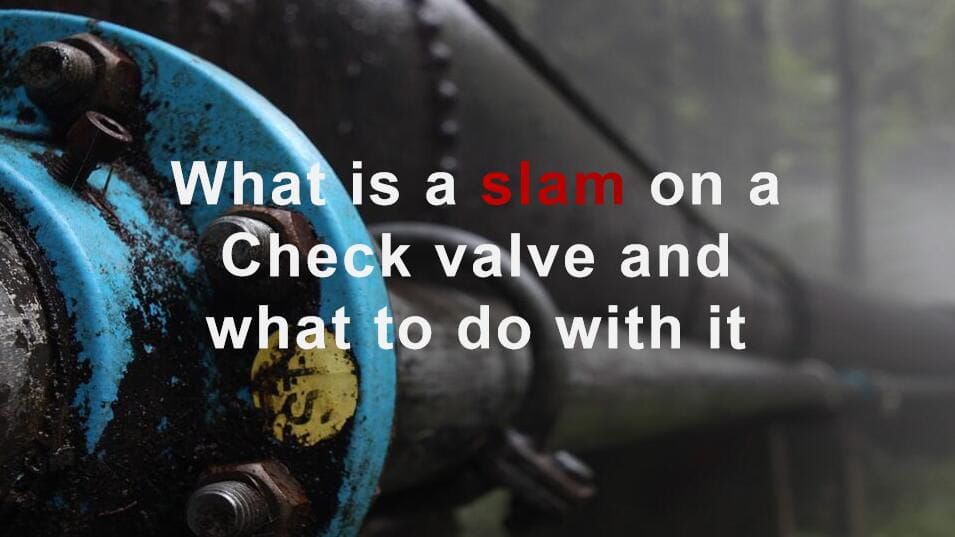 What&rsquo;s A Slam on Check Valves and What to Do with It