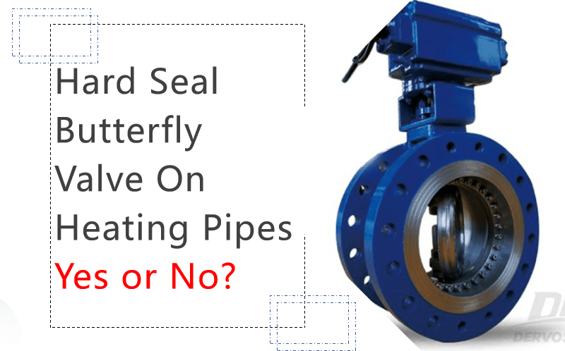 Hard Seal Butterfly Valves On Heating Pipes, Yes or No?