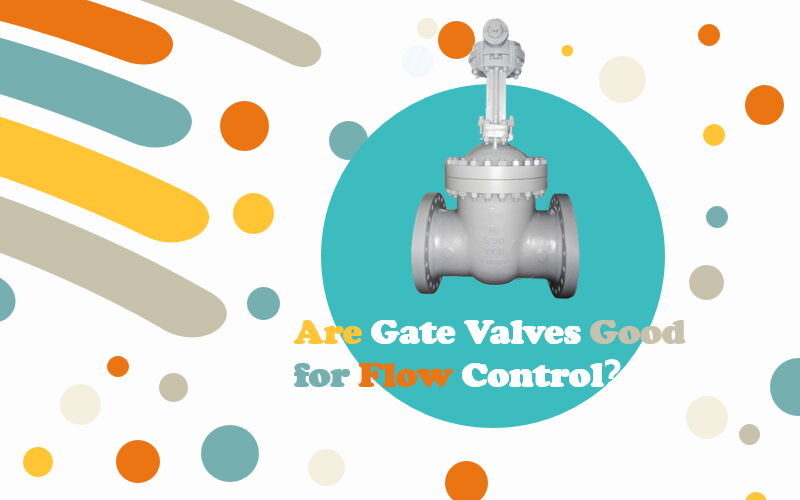 Are Gate Valves Good for Flow Control?