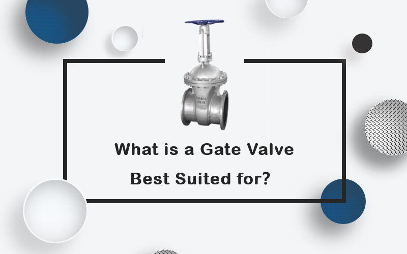 What is a Gate Valve Best Suited For?