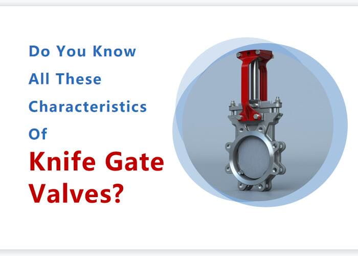 Do You Know All these Characteristics of Knife Gate Valves?