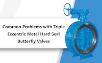 Common Problems with Triple Eccentric Metal Seated Butterfly Valves