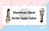 Characteristics and Notes of Stainless Steel Knife Gate Valves