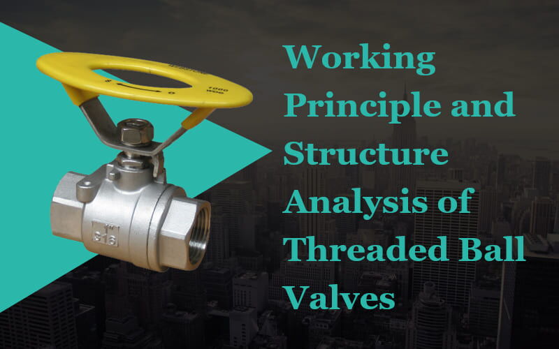 Working Principle and Structure Analysis of Threaded Ball Valves