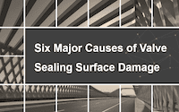 Six Major Causes of Damage to Valve Sealing Surfaces