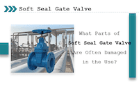 What Parts of Soft-seated Gate Valves Are Often Damaged?