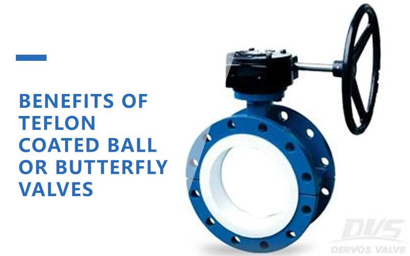 Benefits of Teflon Coated Ball Valves Or Butterfly Valves