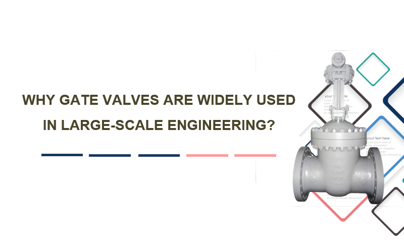 Why Gate Valves Are Widely Used in Large-scale Engineering?