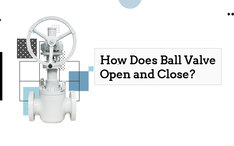 How Does Ball Valve Open and Close?