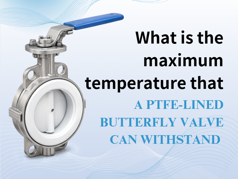 What is the maximum temperature that a PTFE-lined butterfly valve can withstand?