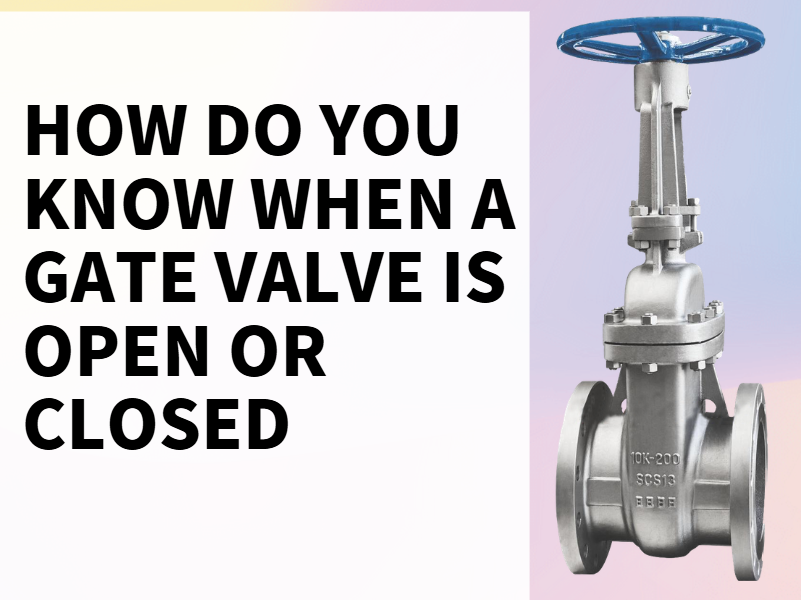 How do you know when a gate valve is open or closed