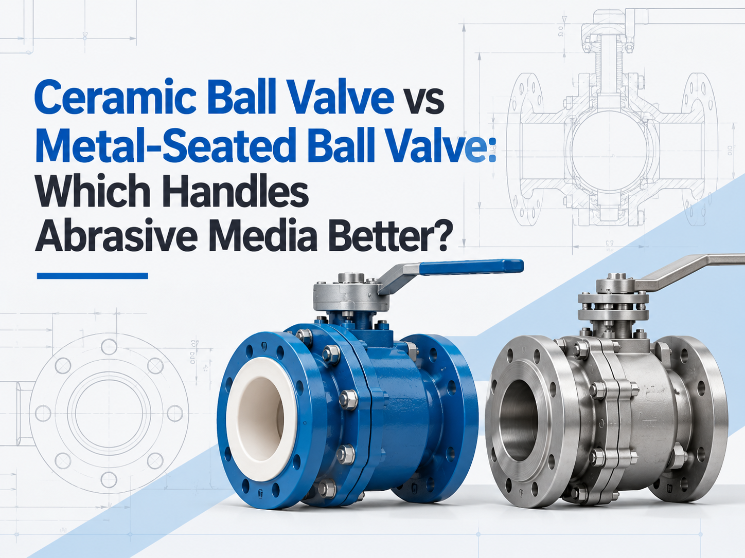 Ceramic Ball Valve vs Metal-Seated Ball Valve: Which Handles Abrasive Media Better?